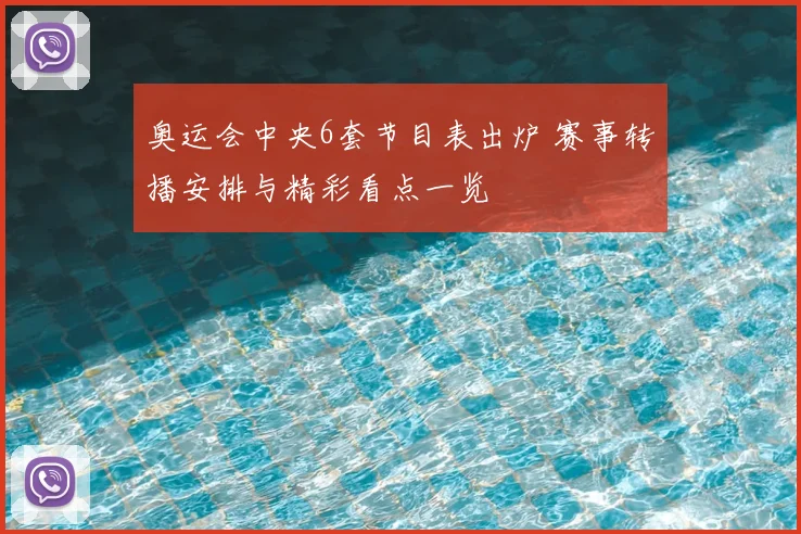 奥运会中央6套节目表出炉 赛事转播安排与精彩看点一览