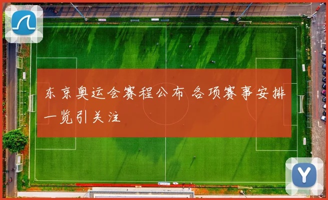 东京奥运会赛程公布 各项赛事安排一览引关注