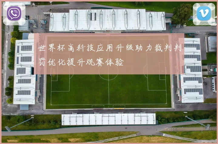 世界杯高科技应用升级助力裁判判罚优化提升观赛体验