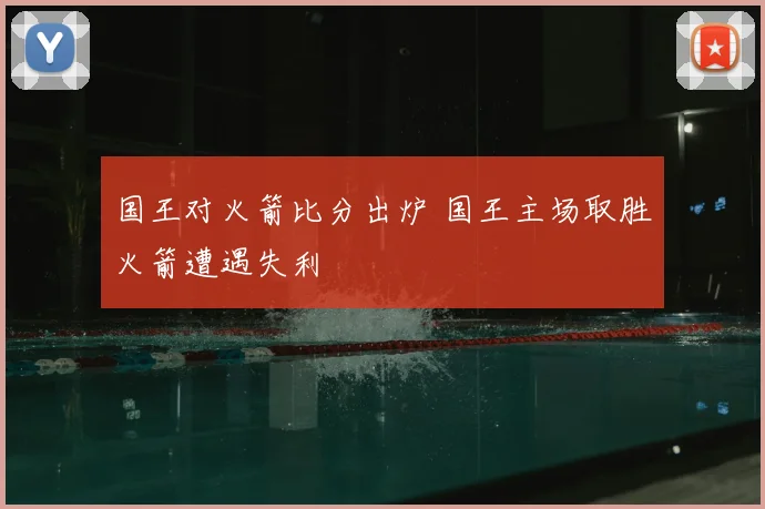 国王对火箭比分出炉 国王主场取胜火箭遭遇失利
