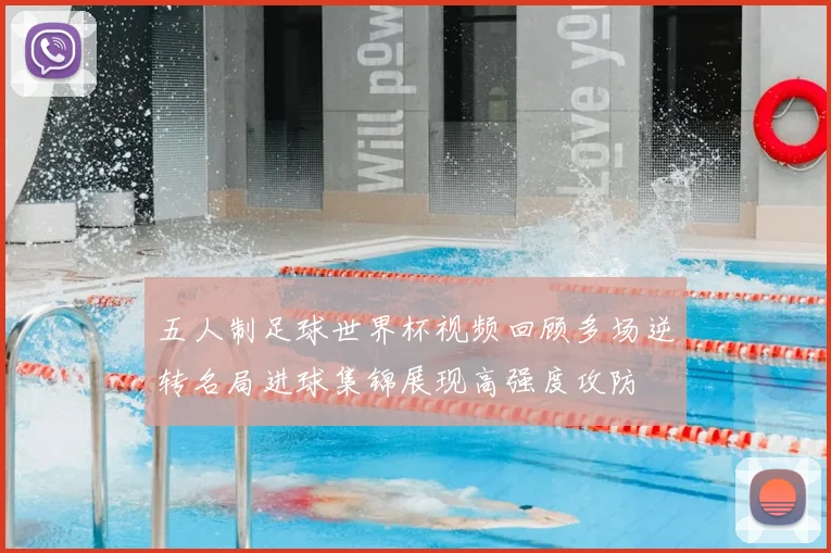 五人制足球世界杯视频回顾多场逆转名局进球集锦展现高强度攻防